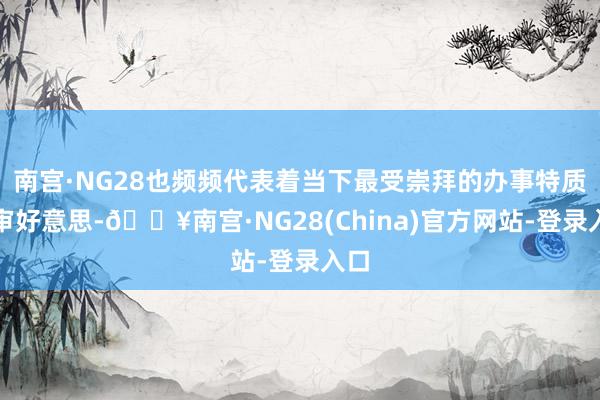 南宫·NG28也频频代表着当下最受崇拜的办事特质和审好意思-🔥南宫·NG28(China)官方网站-登录入口